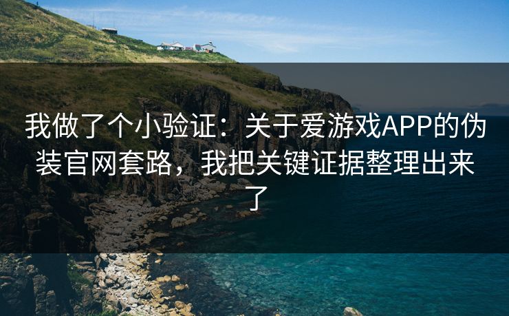 我做了个小验证：关于爱游戏APP的伪装官网套路，我把关键证据整理出来了