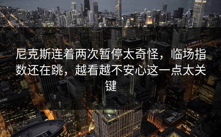 尼克斯连着两次暂停太奇怪，临场指数还在跳，越看越不安心这一点太关键